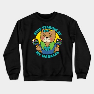 Stop Staring at My Maracas Cat Crewneck Sweatshirt